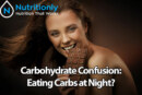 Carbohydrate Confusion: Eating Carbs at Night?