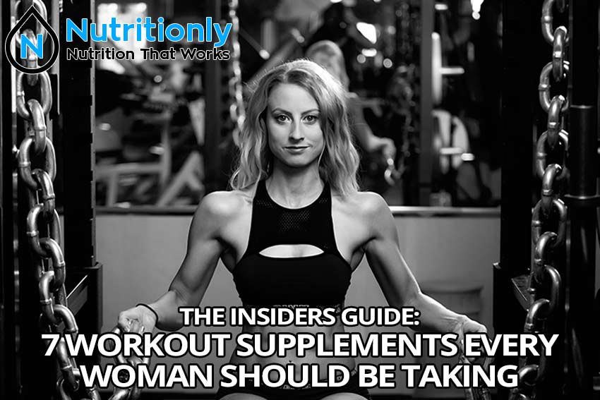 The Insiders Guide: 7 Workout Supplements Every Woman Should be Taking